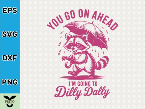 You Go on Ahead I m Going to Dilly Dally Graphics for T-Shirt Designs
